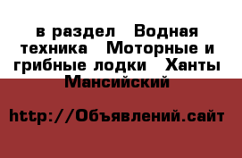  в раздел : Водная техника » Моторные и грибные лодки . Ханты-Мансийский